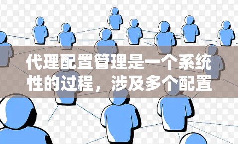 代理配置管理是一个系统性的过程,涉及多个配置项的设置和调整。以下是一个有条理的代理配置教程,帮助您逐步完成配置 代理配置管理是一个系统性的过程,涉及多个配置项的设置和调整。以下是一个有条理的代理配置教程,帮助您逐步完成配置
