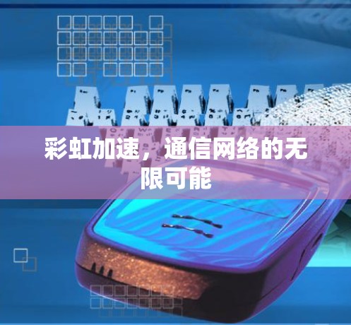 彩虹加速，通信网络的无限可能