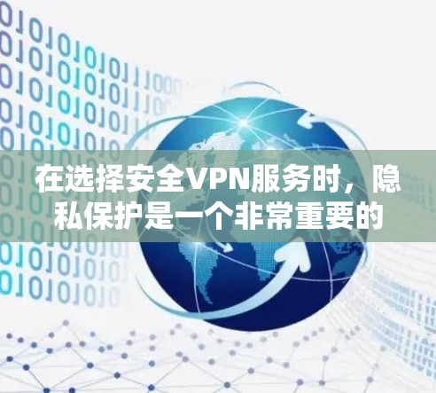 在选择安全VPN服务时，隐私保护是一个非常重要的考虑因素。以下是对一些主流VPN品牌的隐私保护对比，供您参考