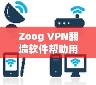 Zoog VPN<strong>翻墙</strong>软件帮助用户通过<strong>翻墙</strong>连接到外部网络，而梯子工具则用于快速安装和配置这些软件。以下是使用Zoog VPN<strong>翻墙</strong>软件的梯子工具和相关步骤的总结