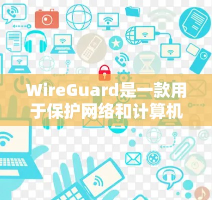 WireGuard是一款用于保护网络和计算机设备的软件，主要用于防止网络攻击、防火墙设置以及网络设备间的漏洞。以下是使用WireGuard的基本方法
