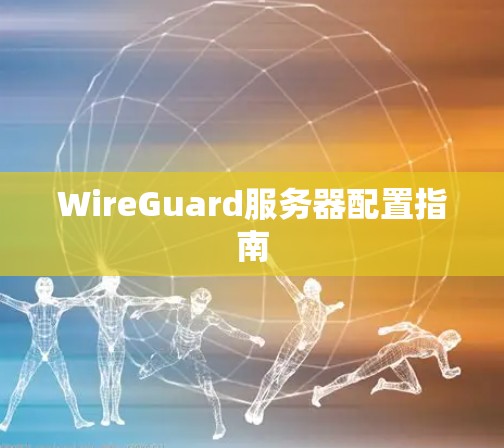 WireGuard服务器配置指南