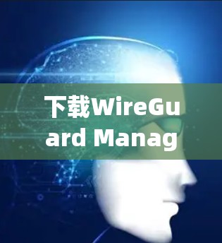 下载WireGuard Manager的步骤如下