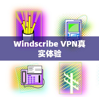Windscribe VPN真实体验 Windscribe VPN真实体验