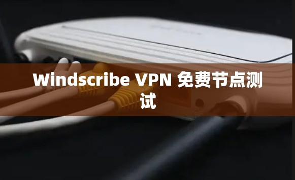 Windscribe VPN 免费节点测试