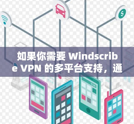 如果你需要 Windscribe VPN 的多平台支持，通常可以通过以下方式访问
