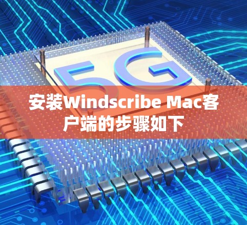 安装Windscribe Mac客户端的步骤如下