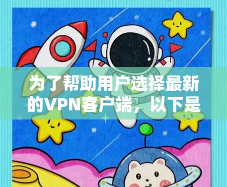 为了帮助用户选择最新的VPN客户端，以下是一些推荐，供参考