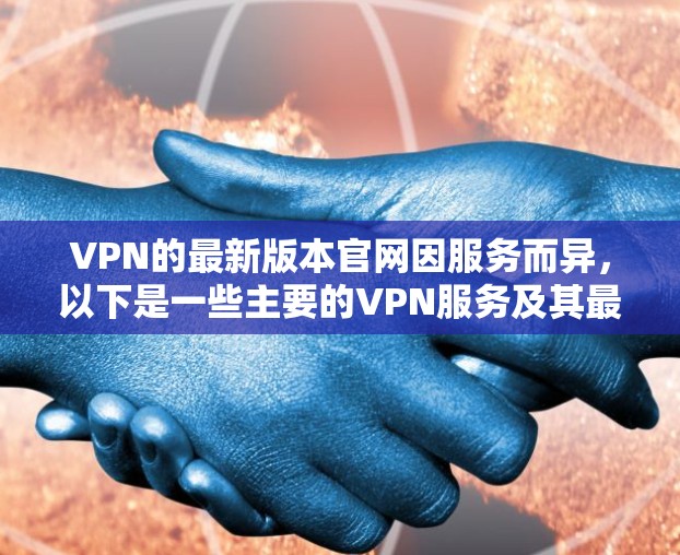 VPN的最新版本官网因服务而异，以下是一些主要的VPN服务及其最新的官网链接