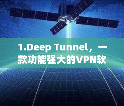 1.Deep Tunnel，一款功能强大的VPN软件，支持多种加密方式，适合个人用户使用
