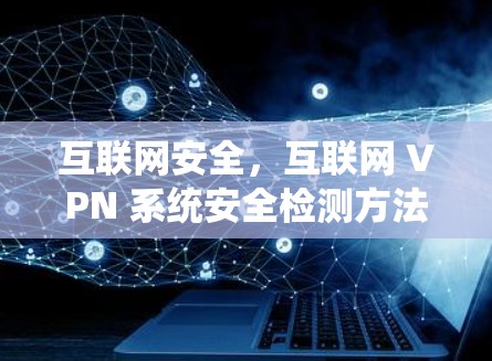 互联网安全，互联网 VPN 系统安全检测方法