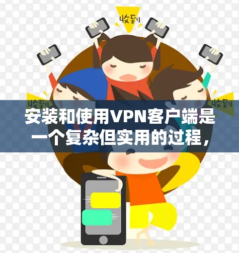 安装和使用VPN客户端是一个复杂但实用的过程，以下是一步步的指导