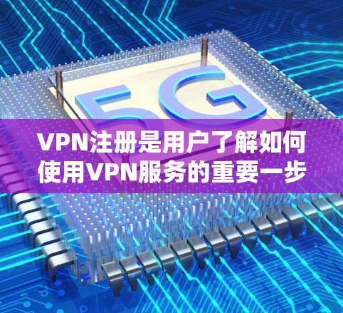 VPN注册是用户了解如何使用VPN服务的重要一步。以下是一份 VPN 免费注册教程，涵盖注册步骤、选择服务、账户设置以及安全注意事项，帮助您顺利完成VPN注册