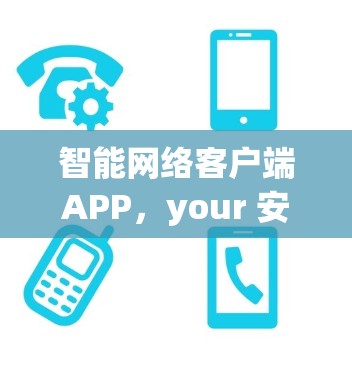 智能网络客户端APP，your 安全 VPN 伙伴