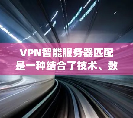 VPN智能服务器匹配是一种结合了技术、数据分析和系统管理的解决方案，旨在通过用户的历史行为和服务器使用情况，自动推荐适合的VPN服务器。以下是逐步的解决方案