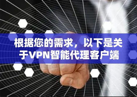 根据您的需求，以下是关于VPN智能代理客户端的详细介绍，帮助您选择合适的软件