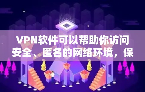 VPN软件可以帮助你访问安全、匿名的网络环境，保护你的隐私和数据。以下是一些实际可用的VPN软件推荐，帮助你更好地享受网络乐趣