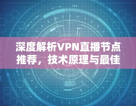 深度解析VPN直播节点推荐，技术原理与最佳选择
