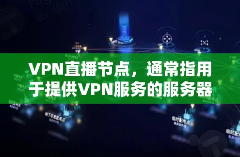 VPN直播节点，通常指用于提供VPN服务的服务器或网站，这些节点允许用户在外部设备上访问外部网站或服务。以下是关于VPN直播节点的详细说明